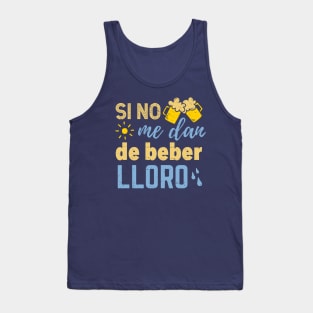 Si no me dan de beber lloro Tank Top